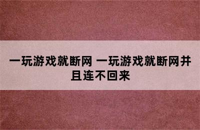 一玩游戏就断网 一玩游戏就断网并且连不回来